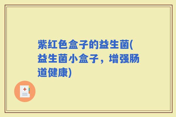 紫红色盒子的益生菌(益生菌小盒子，增强肠道健康)