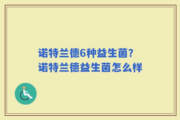诺特兰德6种益生菌？诺特兰德益生菌怎么样