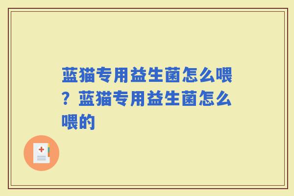 蓝猫专用益生菌怎么喂？蓝猫专用益生菌怎么喂的