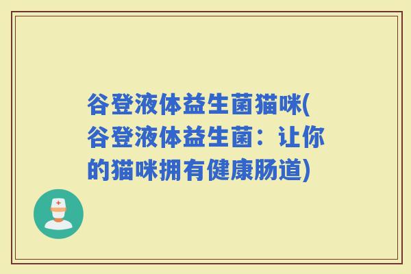 谷登液体益生菌猫咪(谷登液体益生菌：让你的猫咪拥有健康肠道)