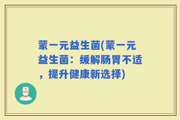 蒙一元益生菌(蒙一元益生菌：缓解肠胃不适，提升健康新选择)
