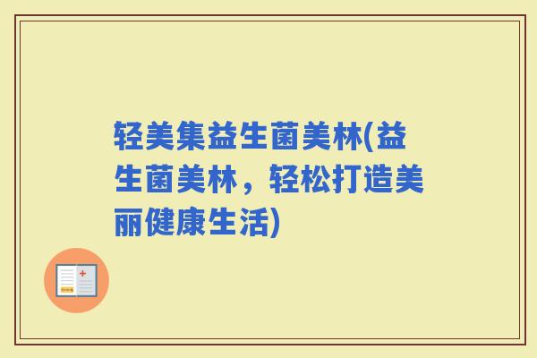 轻美集益生菌美林(益生菌美林，轻松打造美丽健康生活)