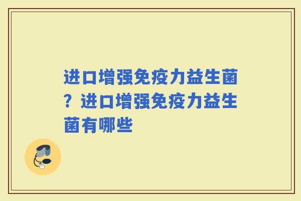 进口增强力益生菌？进口增强力益生菌有哪些