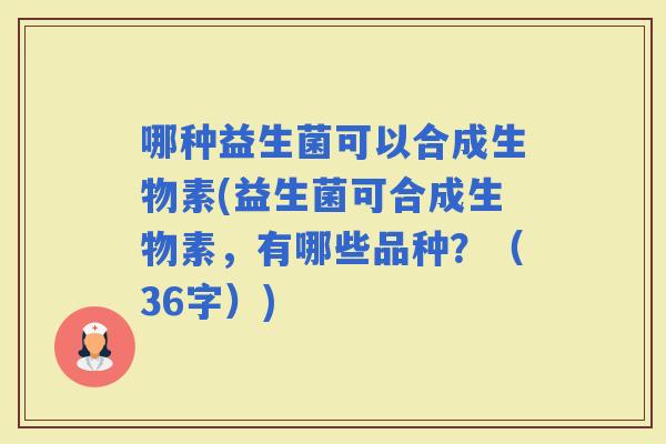 哪种益生菌可以合成生物素(益生菌可合成生物素，有哪些品种？（36字）)