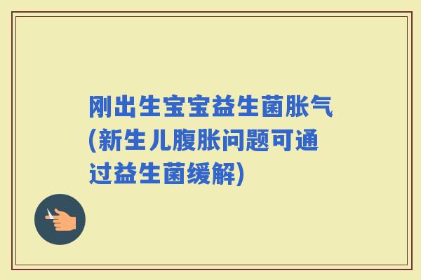刚出生宝宝益生菌(新生儿问题可通过益生菌缓解)