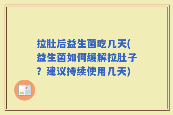 拉肚后益生菌吃几天(益生菌如何缓解拉肚子？建议持续使用几天)