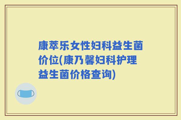 康萃乐女性益生菌价位(康乃馨护理益生菌价格查询)