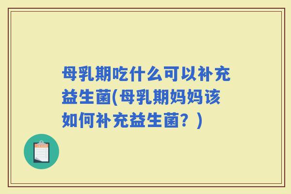 母乳期吃什么可以补充益生菌(母乳期妈妈该如何补充益生菌？)