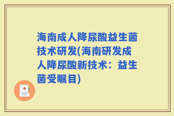 海南成人降尿酸益生菌技术研发(海南研发成人降尿酸新技术：益生菌受瞩目)