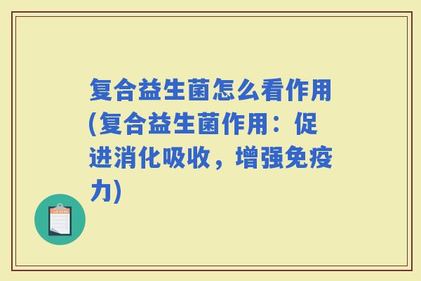 复合益生菌怎么看作用(复合益生菌作用：促进消化吸收，增强力)