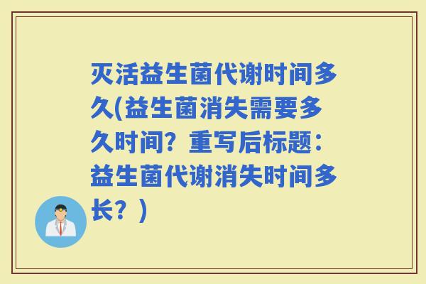 灭活益生菌代谢时间多久(益生菌消失需要多久时间？重写后标题：益生菌代谢消失时间多长？)