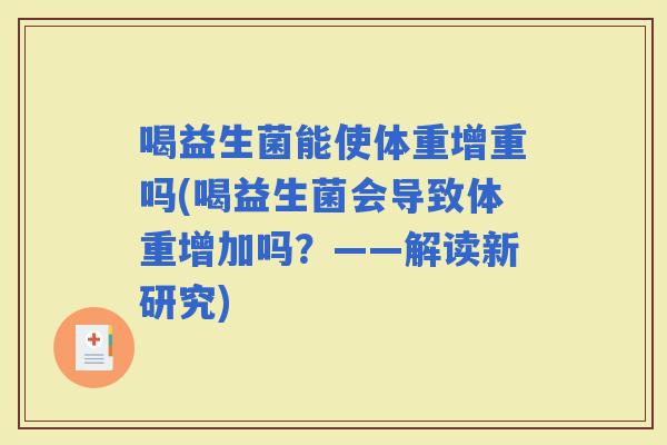 喝益生菌能使体重增重吗(喝益生菌会导致体重增加吗？——解读新研究)