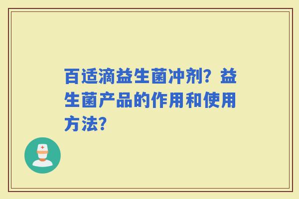 百适滴益生菌冲剂？益生菌产品的作用和使用方法？