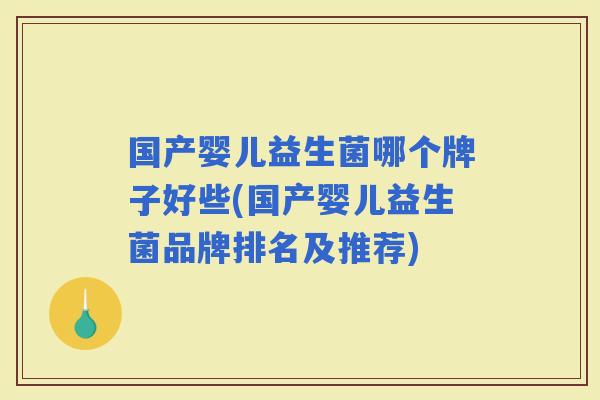 国产婴儿益生菌哪个牌子好些(国产婴儿益生菌品牌排名及推荐)