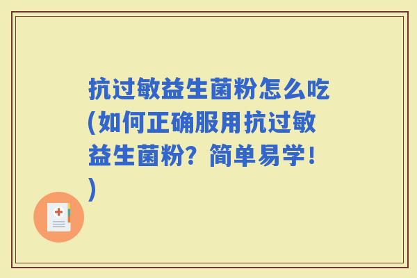 抗益生菌粉怎么吃(如何正确服用抗益生菌粉？简单易学！)