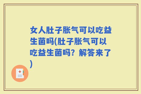 女人肚子可以吃益生菌吗(肚子可以吃益生菌吗？解答来了)