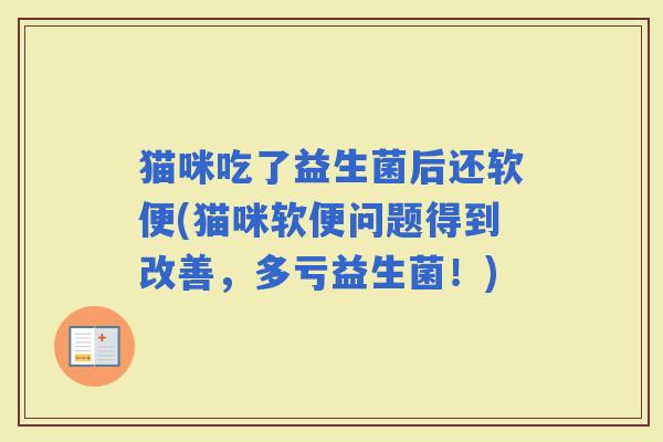 猫咪吃了益生菌后还软便(猫咪软便问题得到改善，多亏益生菌！)