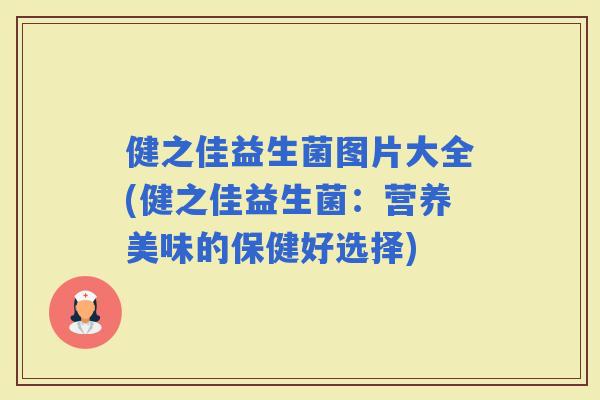 健之佳益生菌图片大全(健之佳益生菌：营养美味的保健好选择)