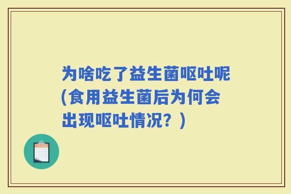 为啥吃了益生菌呢(食用益生菌后为何会出现情况？)