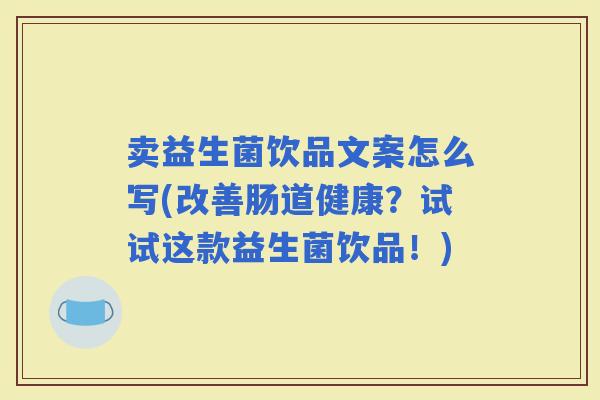 卖益生菌饮品文案怎么写(改善肠道健康？试试这款益生菌饮品！)