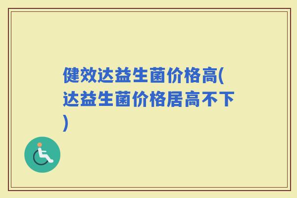 健效达益生菌价格高(达益生菌价格居高不下)