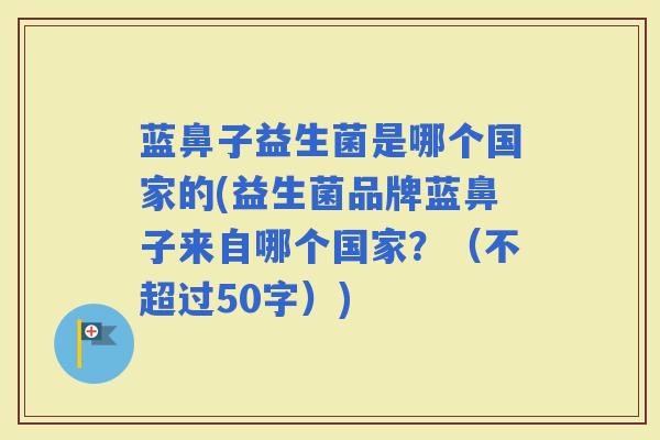 蓝鼻子益生菌是哪个国家的(益生菌品牌蓝鼻子来自哪个国家？（不超过50字）)
