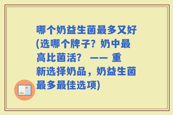 哪个奶益生菌多又好(选哪个牌子？奶中高比菌活？ —— 重新选择奶品，奶益生菌多佳选项)