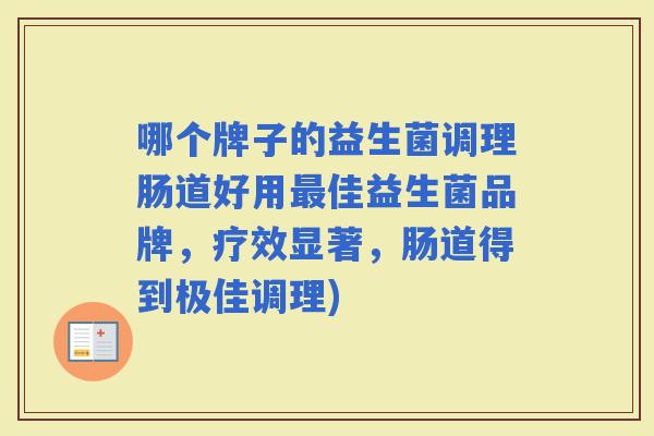 哪个牌子的益生菌调理肠道好用佳益生菌品牌，疗效显著，肠道得到极佳调理)