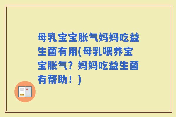 母乳宝宝妈妈吃益生菌有用(母乳喂养宝宝？妈妈吃益生菌有帮助！)