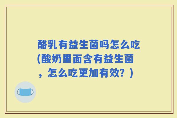 酪乳有益生菌吗怎么吃(酸奶里面含有益生菌，怎么吃更加有效？)