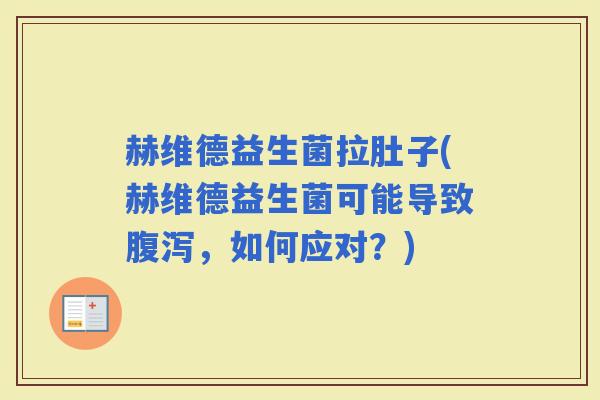 赫维德益生菌拉肚子(赫维德益生菌可能导致，如何应对？)