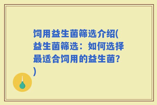 饲用益生菌筛选介绍(益生菌筛选：如何选择适合饲用的益生菌？)