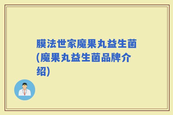 膜法世家魔果丸益生菌(魔果丸益生菌品牌介绍) 膜法世家魔果丸益生菌(魔果丸益生菌品牌介绍)