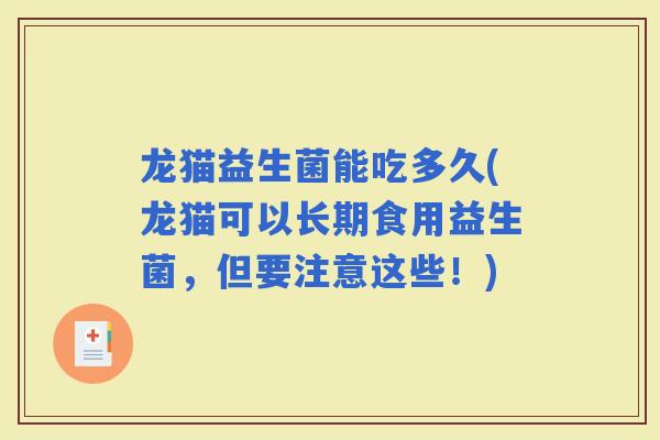 龙猫益生菌能吃多久(龙猫可以长期食用益生菌,但要注意这些!) 龙猫益生菌能吃多久(龙猫可以长期食用益生菌,但要注意这些!)