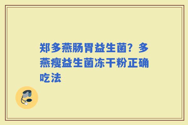郑多燕肠胃益生菌？多燕瘦益生菌冻干粉正确吃法