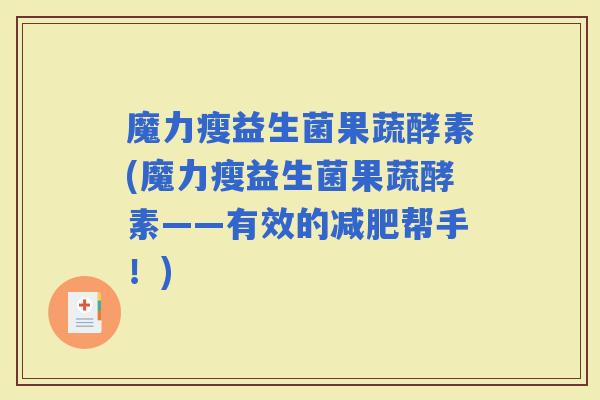 魔力瘦益生菌果蔬酵素(魔力瘦益生菌果蔬酵素——有效的帮手！)