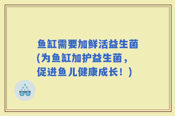 鱼缸需要加鲜活益生菌(为鱼缸加护益生菌，促进鱼儿健康成长！)