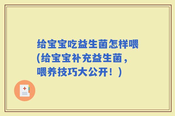 给宝宝吃益生菌怎样喂(给宝宝补充益生菌，喂养技巧大公开！)