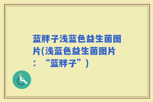 蓝胖子浅蓝色益生菌图片(浅蓝色益生菌图片：“蓝胖子”)
