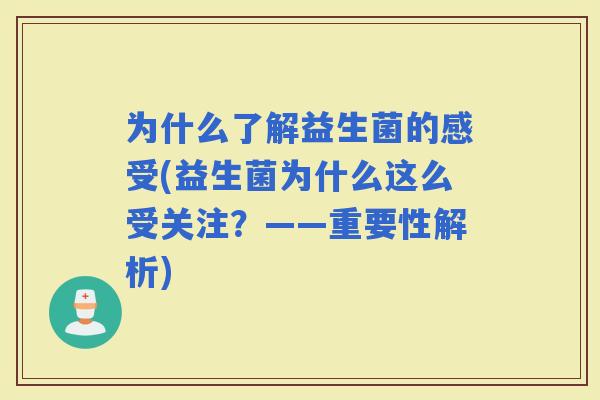 为什么了解益生菌的感受(益生菌为什么这么受关注？——重要性解析)