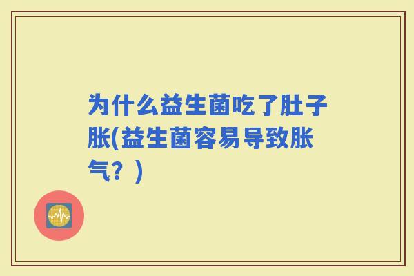 为什么益生菌吃了肚子胀(益生菌容易导致？)