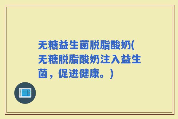 无糖益生菌脱脂酸奶(无糖脱脂酸奶注入益生菌，促进健康。)