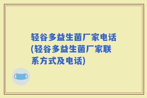 轻谷多益生菌厂家电话(轻谷多益生菌厂家联系方式及电话)