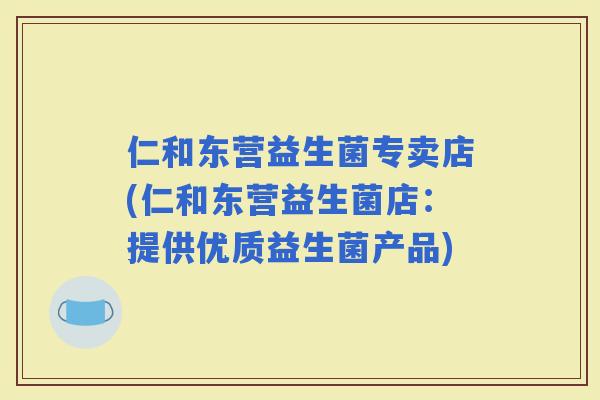 仁和东营益生菌专卖店(仁和东营益生菌店：提供优质益生菌产品)