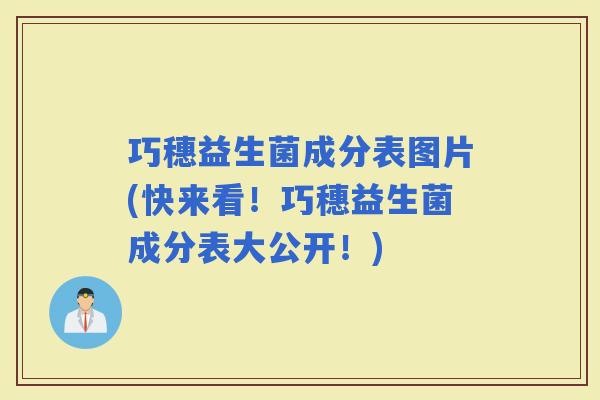 巧穗益生菌成分表图片(快来看！巧穗益生菌成分表大公开！)