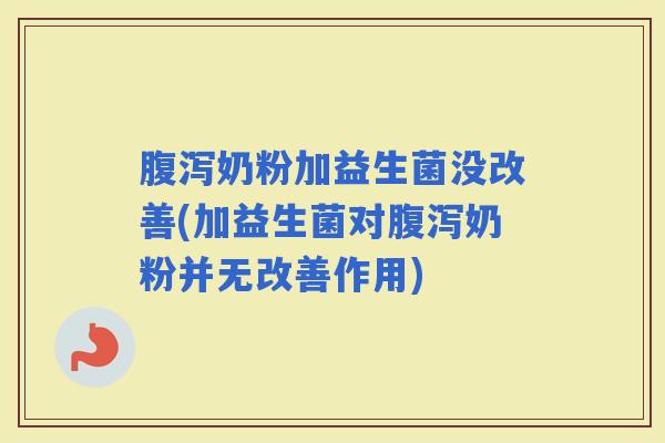 奶粉加益生菌没改善(加益生菌对奶粉并无改善作用)