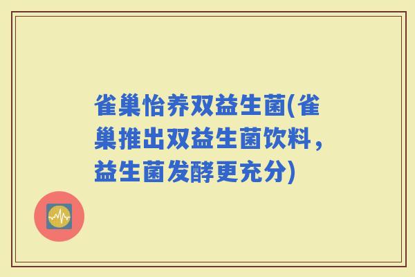 雀巢怡养双益生菌(雀巢推出双益生菌饮料，益生菌发酵更充分)