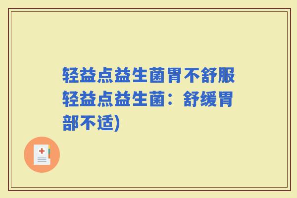 轻益点益生菌胃不舒服轻益点益生菌：舒缓胃部不适)
