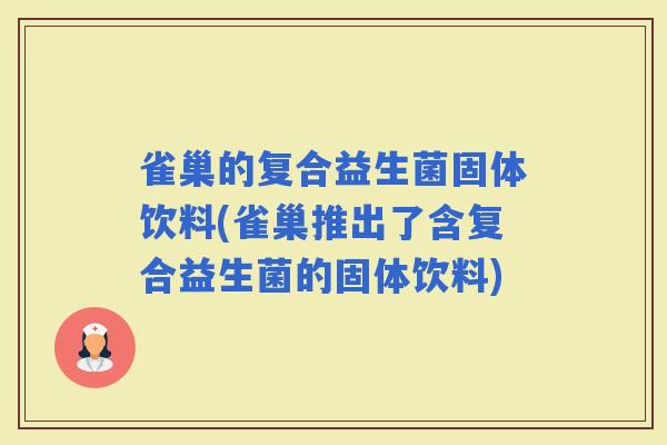 雀巢的复合益生菌固体饮料(雀巢推出了含复合益生菌的固体饮料)