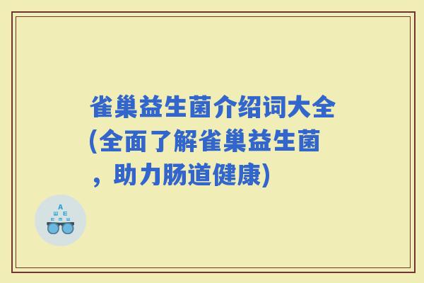 雀巢益生菌介绍词大全(全面了解雀巢益生菌，助力肠道健康)